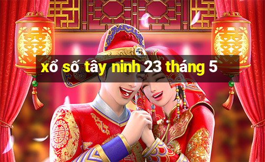 xổ số tây ninh 23 tháng 5