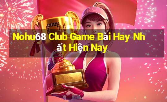 Nohu68 Club Game Bài Hay Nhất Hiện Nay