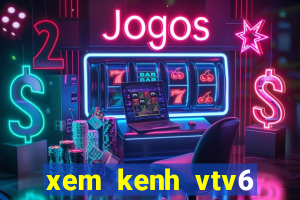 xem kenh vtv6 trực tuyến nhanh nhat