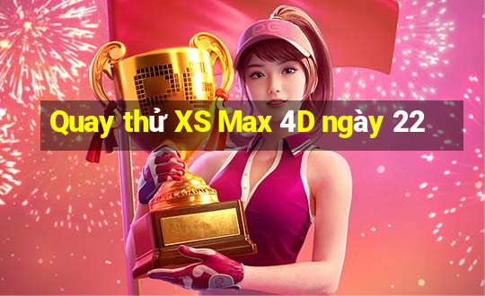 Quay thử XS Max 4D ngày 22