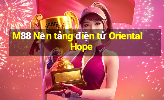 M88 Nền tảng điện tử Oriental Hope