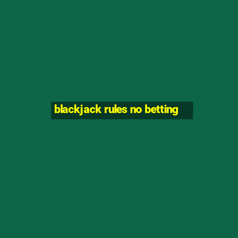 blackjack rules no betting