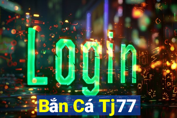 Bắn Cá Tj77