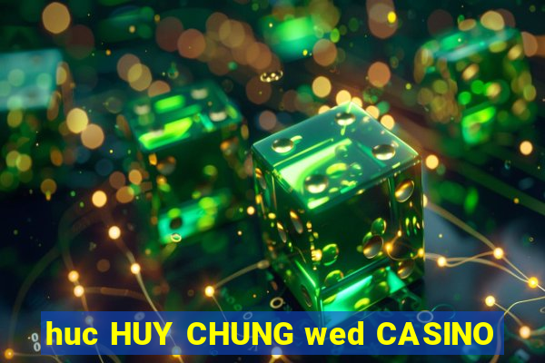 huc HUY CHUNG wed CASINO