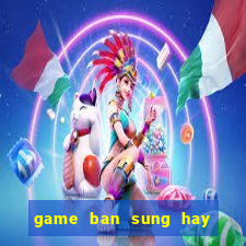 game ban sung hay ma nhe