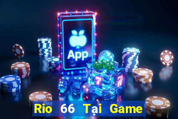 Rio 66 Tại Game Bài B52 Đổi Thưởng