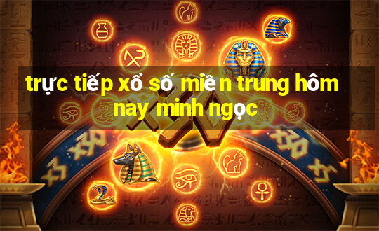 trực tiếp xổ số miền trung hôm nay minh ngọc