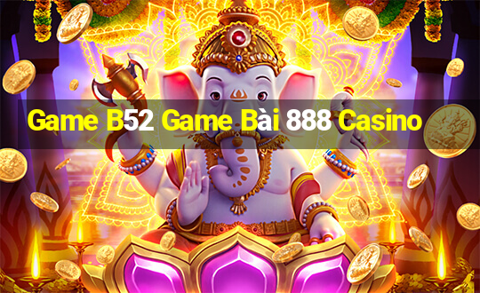 Game B52 Game Bài 888 Casino