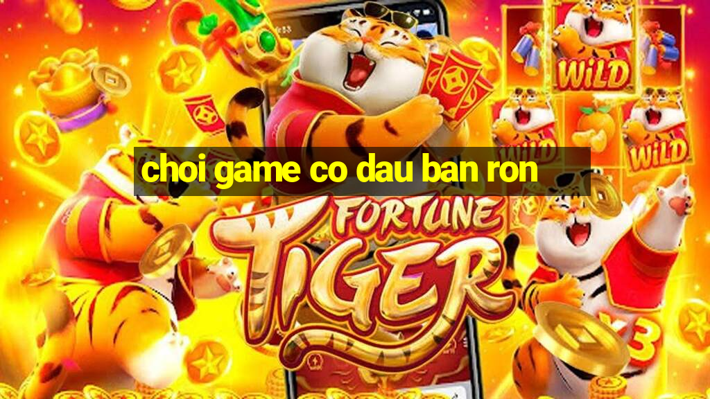 choi game co dau ban ron