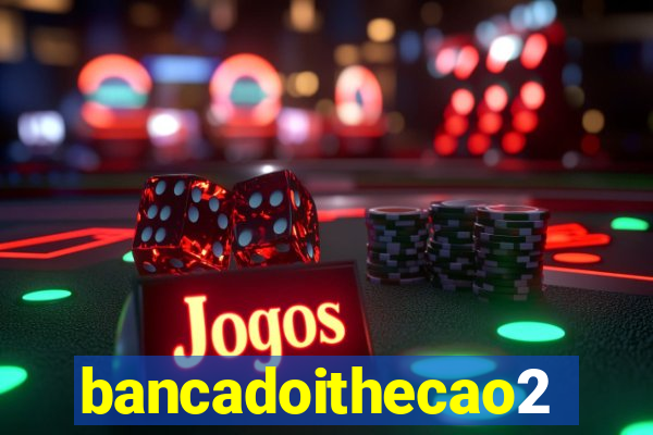 bancadoithecao2020