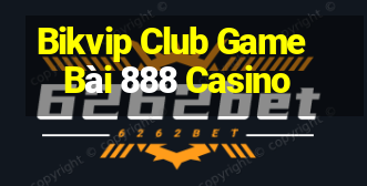 Bikvip Club Game Bài 888 Casino