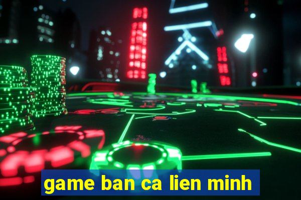 game ban ca lien minh