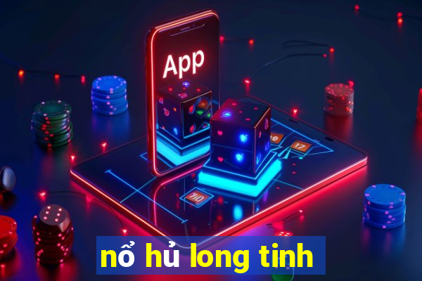 nổ hủ long tinh