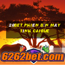 20bet Phiên bản máy tính Caigue