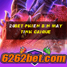 20bet Phiên bản máy tính Caigue