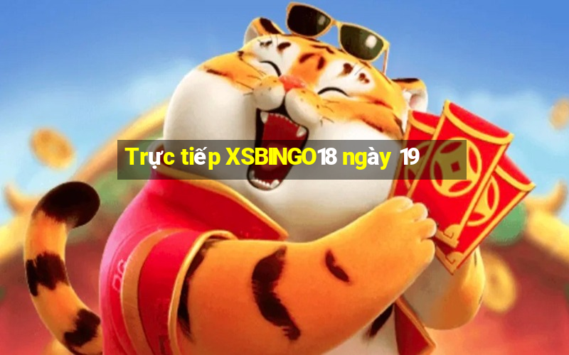 Trực tiếp XSBINGO18 ngày 19