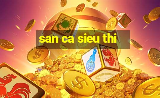 san ca sieu thi