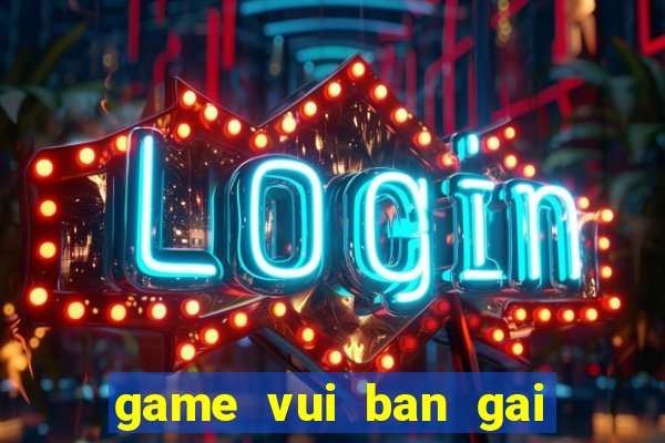 game vui ban gai mien phi