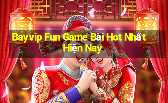 Bayvip Fun Game Bài Hot Nhất Hiện Nay