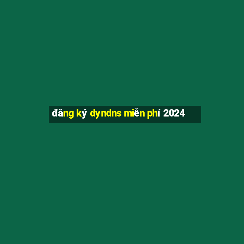 đăng ký dyndns miễn phí 2024