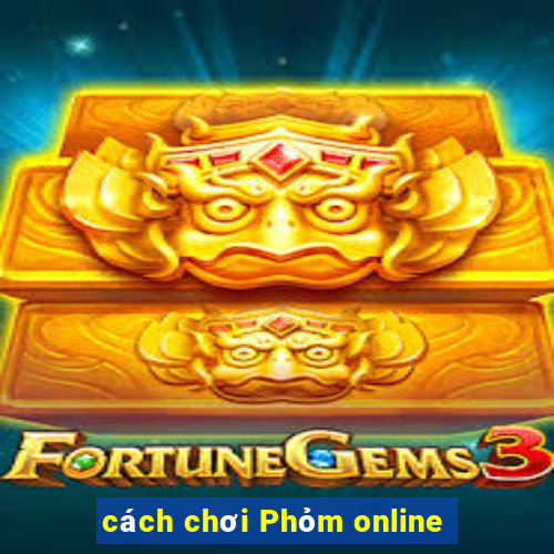 cách chơi Phỏm online