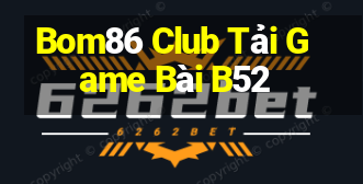 Bom86 Club Tải Game Bài B52