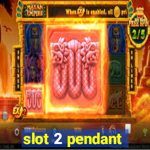 slot 2 pendant