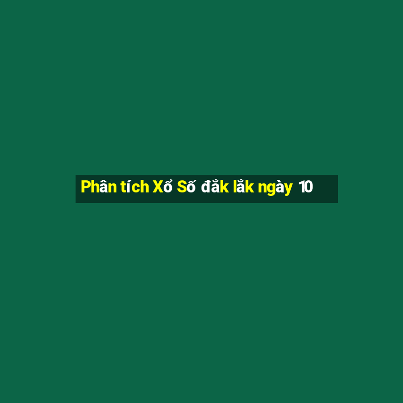 Phân tích Xổ Số đắk lắk ngày 10