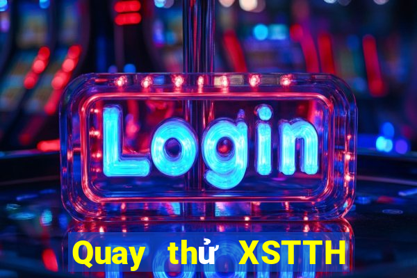 Quay thử XSTTH hôm nay