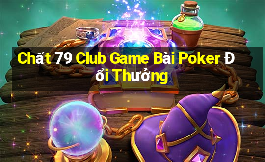 Chất 79 Club Game Bài Poker Đổi Thưởng