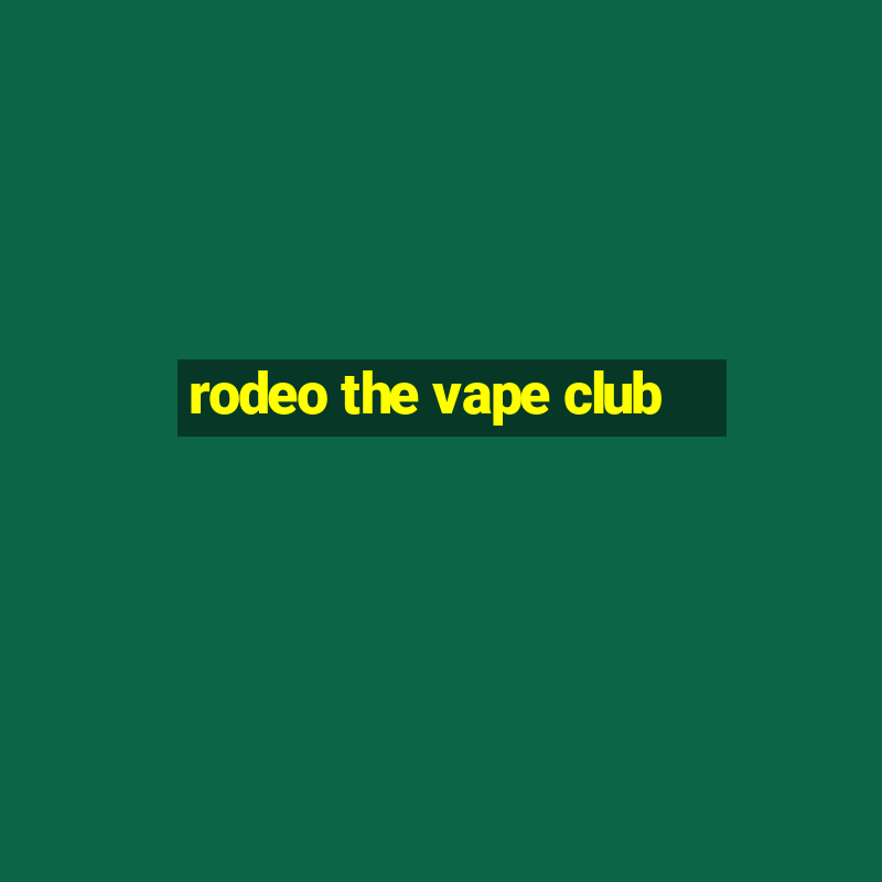 rodeo the vape club