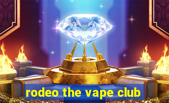 rodeo the vape club