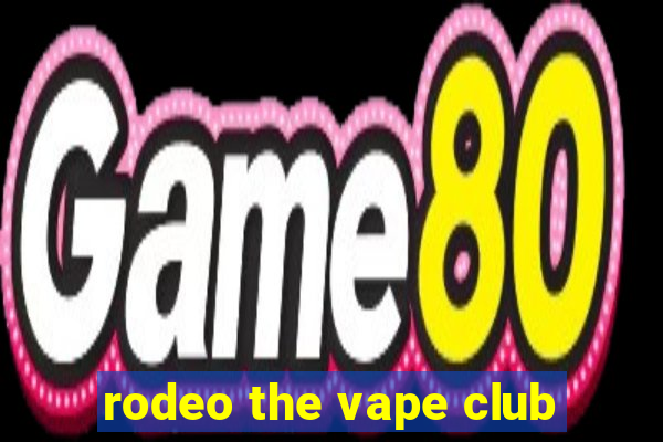 rodeo the vape club