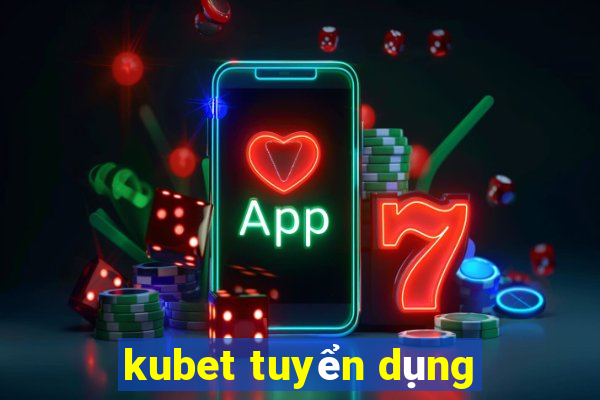 kubet tuyển dụng