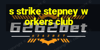 s strike stepney workers club