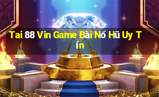 Tai 88 Vin Game Bài Nổ Hũ Uy Tín