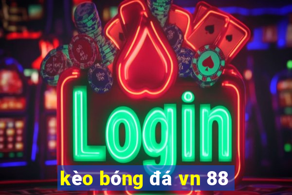 kèo bóng đá vn 88