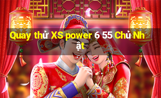 Quay thử XS power 6 55 Chủ Nhật