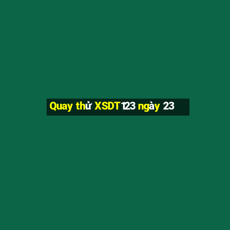 Quay thử XSDT123 ngày 23