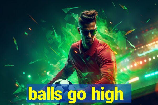 balls go high