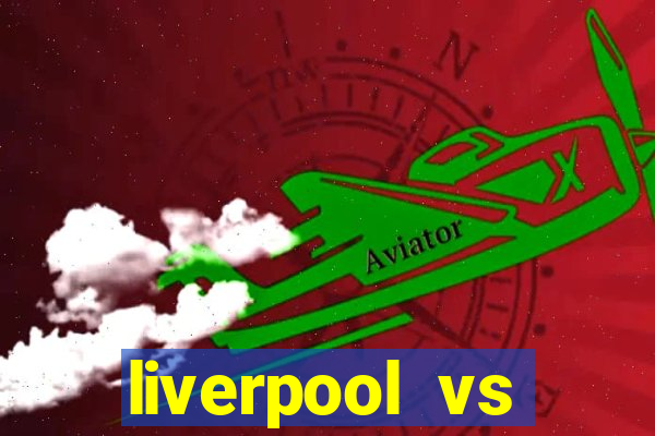 liverpool vs chelsea nhận định