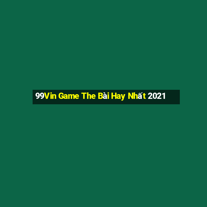 99Vin Game The Bài Hay Nhất 2021