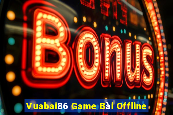 Vuabai86 Game Bài Offline