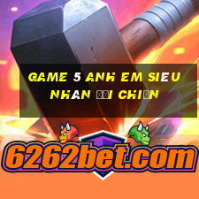 game 5 anh em siêu nhân đại chiến