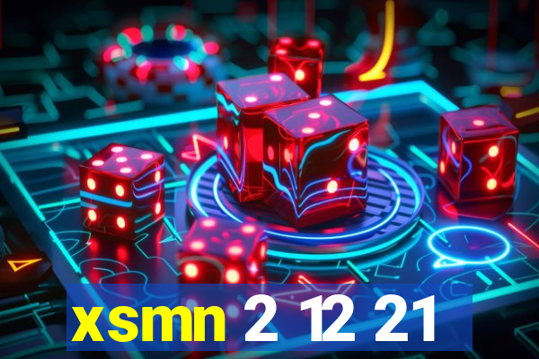 xsmn 2 12 21