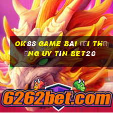 Ok88 Game Bài Đổi Thưởng Uy Tín Bet20