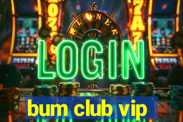 bum club vip