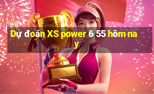 Dự đoán XS power 6 55 hôm nay