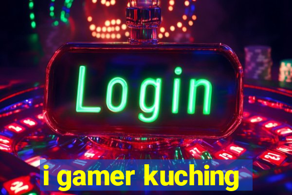 i gamer kuching