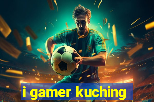 i gamer kuching